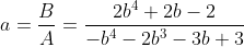 [latex]a = \frac{B}{A} = \frac{2b^4+2b-2}{-b^4-2b^3-3b+3}[/latex]